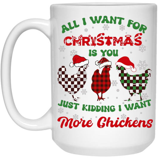 All I Want For Christmas Is You, Just Kidding I Want More Chickens White Mug
