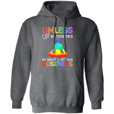 Look fashionable and send a message with this humorous hoodie, featuring the phrase "Unless I Sit On Your Face, My Weight Is Not Your Business." Crafted with comfort in mind, it's perfect for everyday wear.