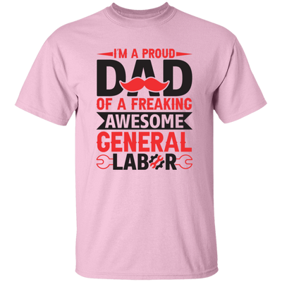 I'm A Proud Dad Of A Freaking Awesome General Labor Unisex T-Shirt