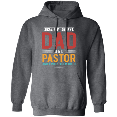 I Have Two Titles Dad And Pastor, I RockThem Both Pullover Hoodie