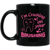 I'm Crushing On Your Brushing, Cute Teeth, Love My Teeth Black Mug