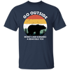 Vintage Bear Go Outside, Be Careful Wildlife, Bear Kill You Unisex T-Shirt