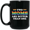 Two Moms Are Better Than One, My Moms Are Lesbian Black Mug