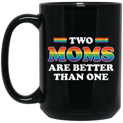 Two Moms Are Better Than One, My Moms Are Lesbian Black Mug