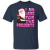 I Am Here For The Presents, Funny Santa Claus, Cute Santa, Merry Christmas, Trendy Chrismas Unisex T-Shirt