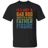 It's Not A Dad Bod, It's A Father Figure, Retro Dad Unisex T-Shirt