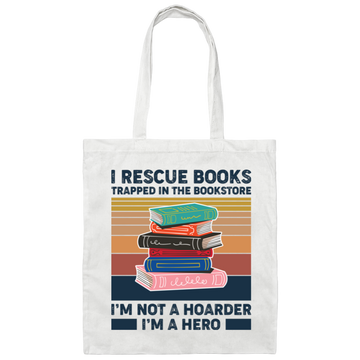 I Rescue Books Trapped In The Bookstore, I'm Not A Hoarder, I'm A Hero Canvas Tote Bag