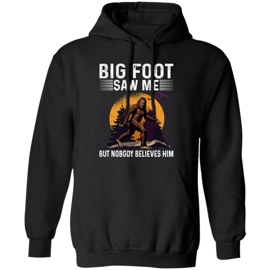 Bigfoot Saw Me, But Nobody Believes Him, Vintage Bigfoot Gift Pullover Hoodie