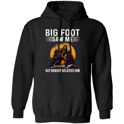 Bigfoot Saw Me, But Nobody Believes Him, Vintage Bigfoot Gift Pullover Hoodie