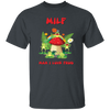 MILF, Man I Love Frog, Frogs And Mushrooms, Funny Frogs Unisex T-Shirt