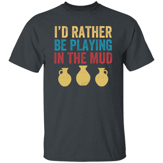 I'd Rather Be Playing In The Mud, Retro Pottery, Play Mud Unisex T-Shirt