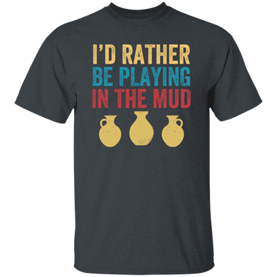 I'd Rather Be Playing In The Mud, Retro Pottery, Play Mud Unisex T-Shirt