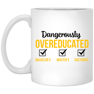 Dangerously Overeducated, Bachelor, Master, Doctorate White Mug
