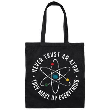 Never Trust An Atom, They Make Up Everything, Chemistry Canvas Tote Bag