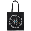 Never Trust An Atom, They Make Up Everything, Chemistry Canvas Tote Bag