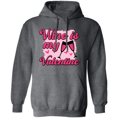 Wine Is My Valentine, Love Wine, Wine Lover, Best Wine, Valentine's Day, Trendy Valentine Pullover Hoodie