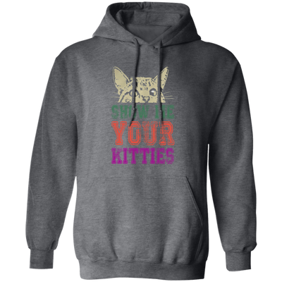 Cat Lover, Show Me Your Kitties, Cat Show Me The Kitties, Lover Gift Pullover Hoodie