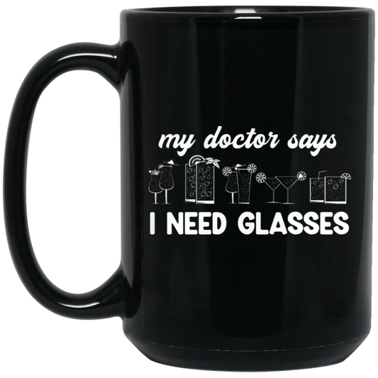 My Doctor Says I Need Glasses, I Mean Glasses Not Glasses-white Black Mug