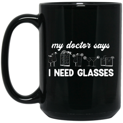 My Doctor Says I Need Glasses, I Mean Glasses Not Glasses-white Black Mug