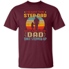 I'm Not The Step Dad, I'm Just The Dad, That Stepped Up Unisex T-Shirt