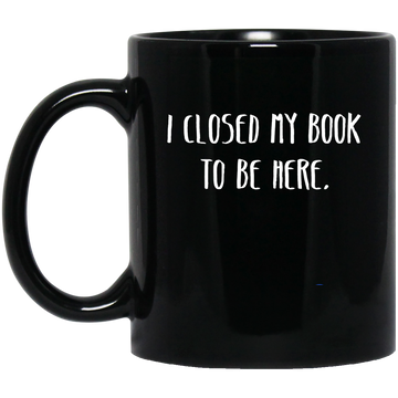 I Closed My Book To Be Here, Love Book, Love Here More Black Mug
