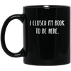 I Closed My Book To Be Here, Love Book, Love Here More Black Mug