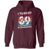 I Turned 39 In Quarantine, Quarantine Birthday, 39th Birthday Gift, Best 39th Pullover Hoodie