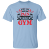 When Life Give You Pain, Go To The Gym, Gymer, Fitness Unisex T-Shirt