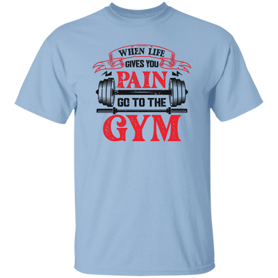 When Life Give You Pain, Go To The Gym, Gymer, Fitness Unisex T-Shirt