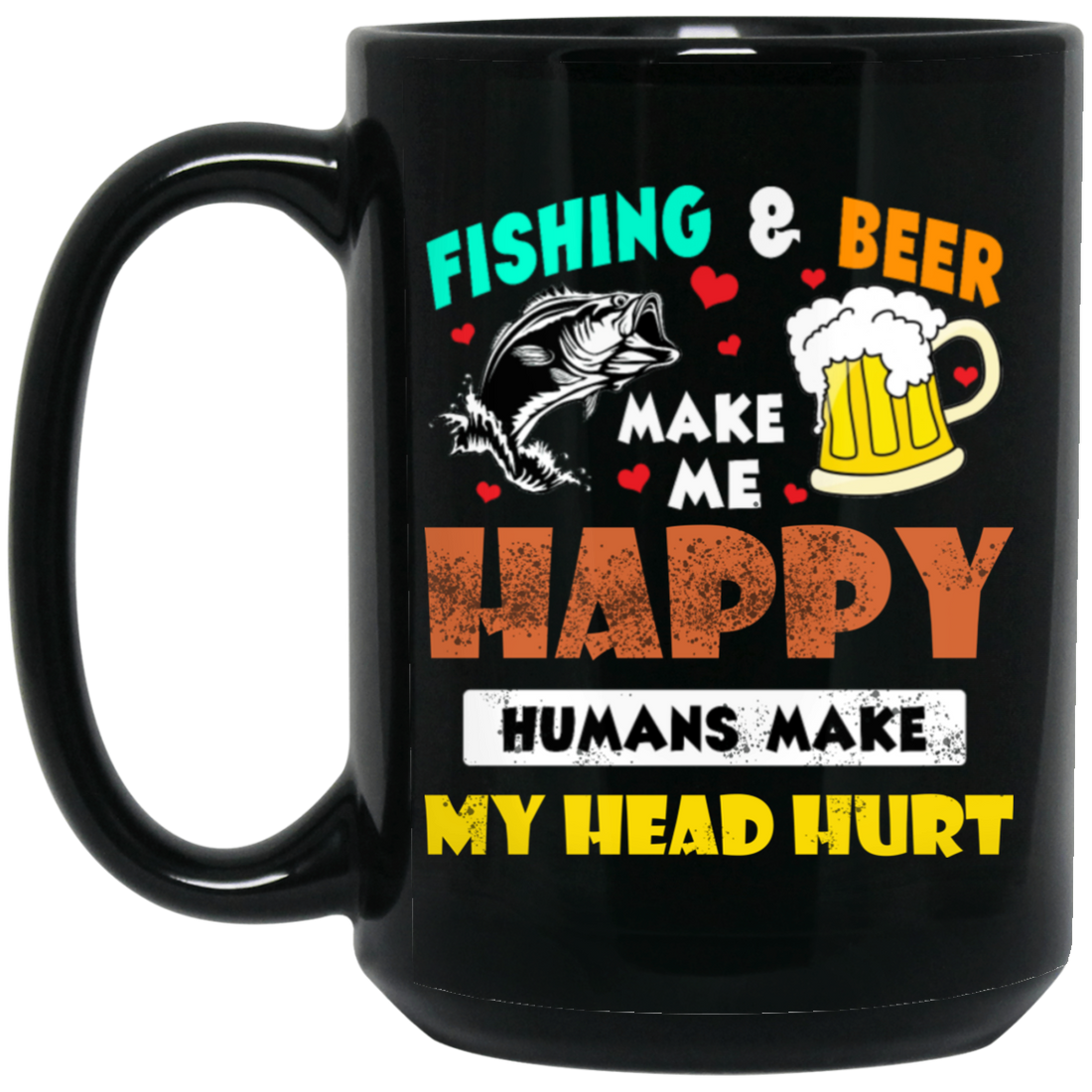 Fishing And Beer Make Me Happy, Humans Make My Head Hurt Black Mug