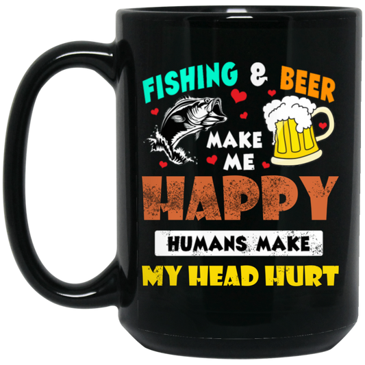 Fishing And Beer Make Me Happy, Humans Make My Head Hurt Black Mug