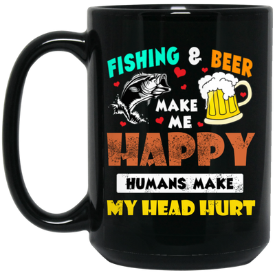 Fishing And Beer Make Me Happy, Humans Make My Head Hurt Black Mug