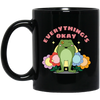 Everything's Okay, Things Will Be Good, Have A Good Day Black Mug