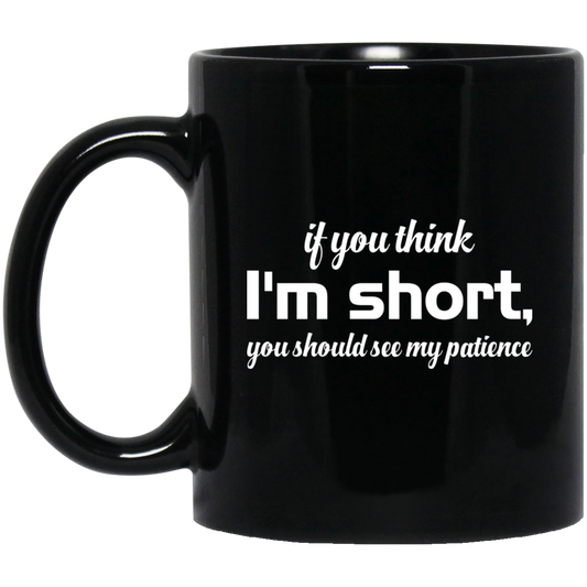 If You Think, I'm Short, You Should See My Patience white Black Mug