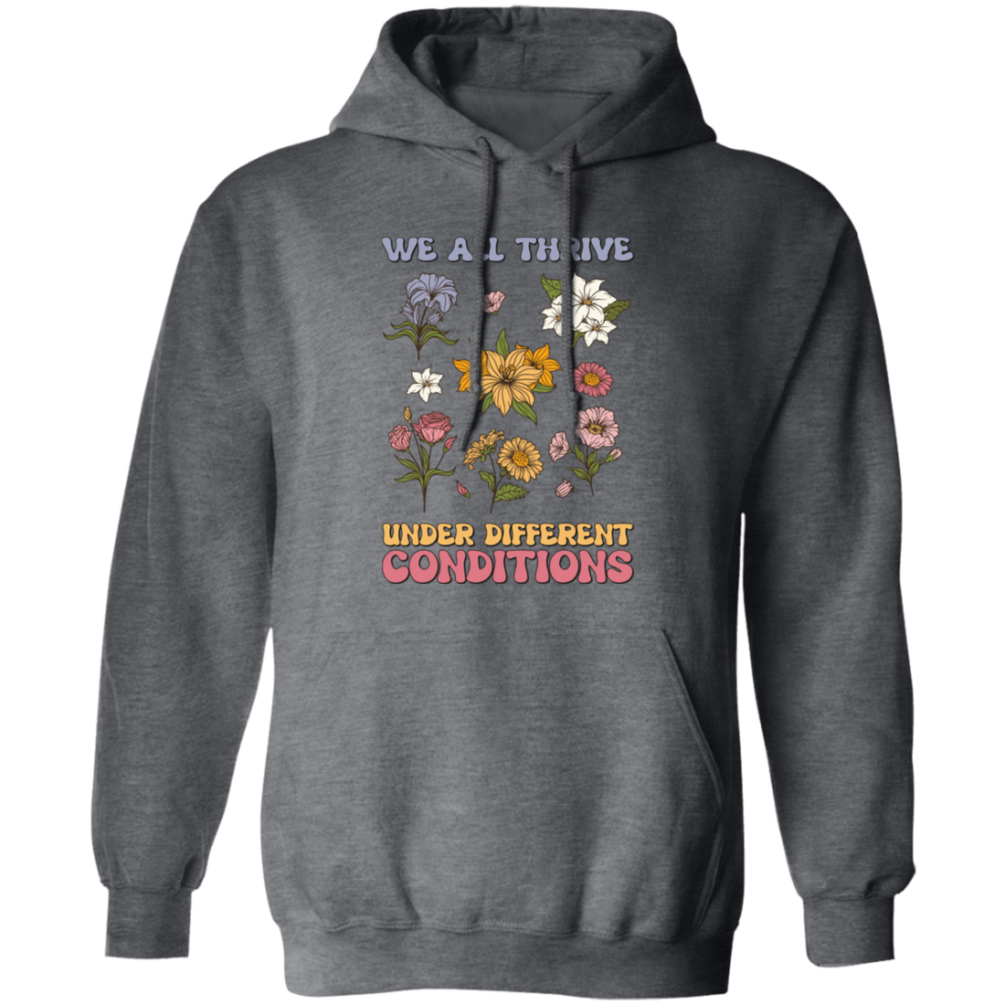 We All Thrive Under Different Conditions, Different Flowers Pullover Hoodie