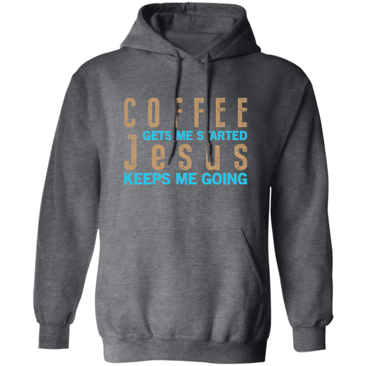 Coffee And Jesus Love, Coffee Gets Me Started, Jesus Keep Me Going Pullover Hoodie