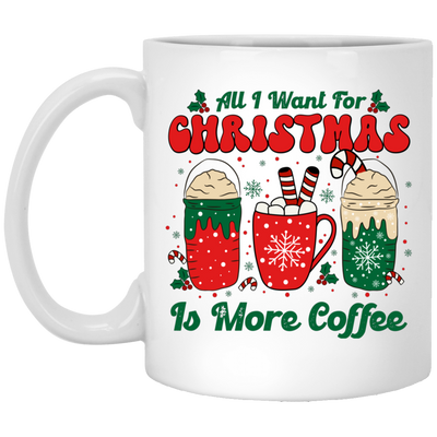 All I Want For Christmas Is More Coffee, Coffee Lover, Coffee In Xmas, Merry Christmas, Trendy Christmas White Mug