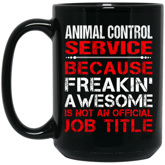 Love Animal, Animal Control Service Freaking Awesome, Not An Job Title Black Mug