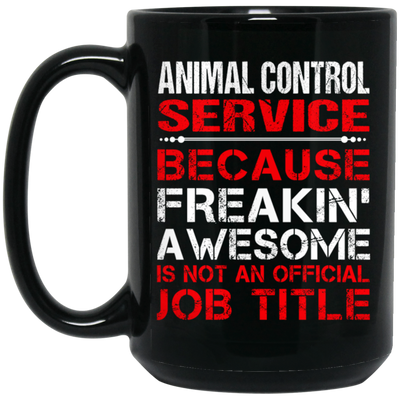 Love Animal, Animal Control Service Freaking Awesome, Not An Job Title Black Mug