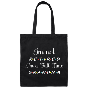 I Am Not Retired, I Am A Full Time Grandma, Gift For Grandma, Retire Lover Canvas Tote Bag