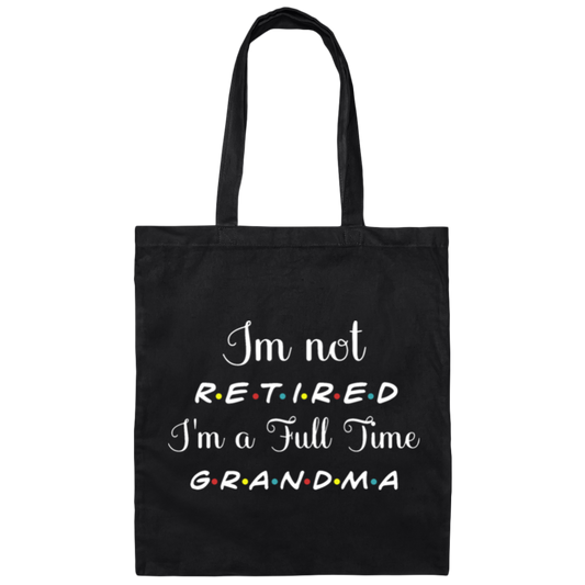 I Am Not Retired, I Am A Full Time Grandma, Gift For Grandma, Retire Lover Canvas Tote Bag