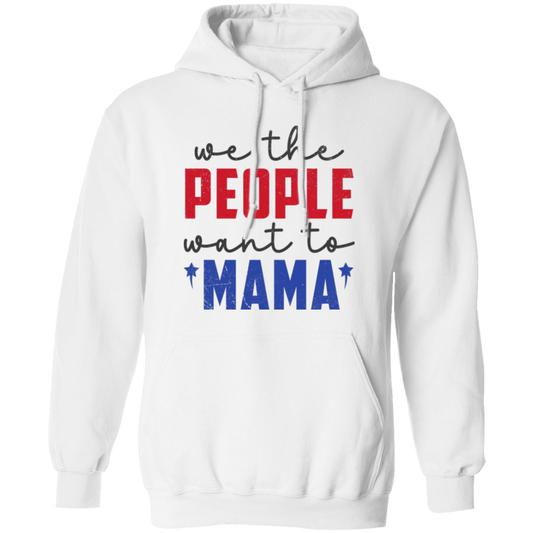 We The People Want To Mama, American Mama Pullover Hoodie