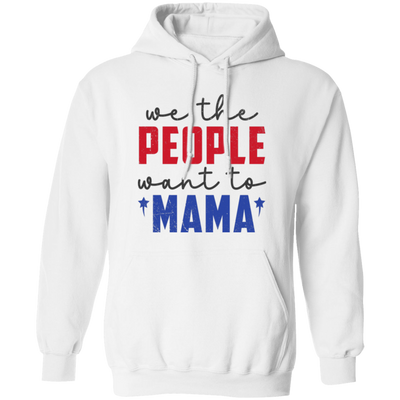 We The People Want To Mama, American Mama Pullover Hoodie