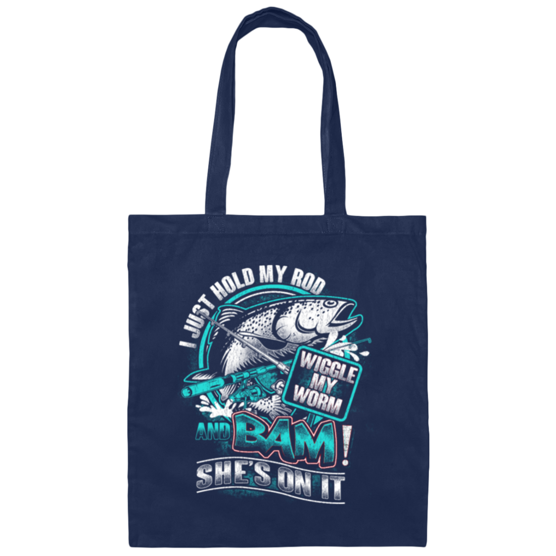 I Just Hold My Rod, And Bam! She's On It, Wiggle My Worm, Love Fishing Canvas Tote Bag
