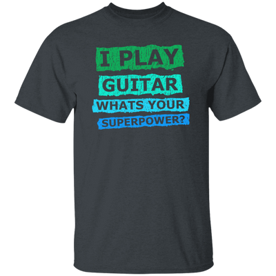 I Play Guitar, Whats Your Supperpower, I Love Guitar, Music Lover Gift Unisex T-Shirt