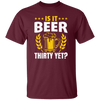 Is It Beer Thirty Yet, Beer Fan, Thirty Birthday, Best Beer Ever Unisex T-Shirt