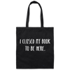 I Closed My Book To Be Here, Love Book, Love Here More Canvas Tote Bag