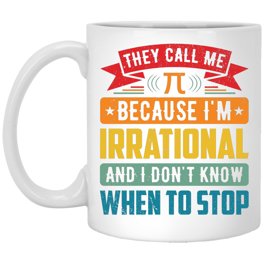They Call Me Pi, Because I'm Irrational And I Don't Know When To Stop White Mug