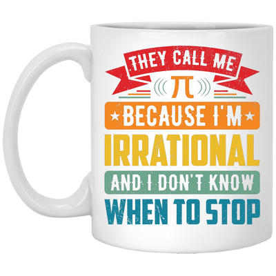 They Call Me Pi, Because I'm Irrational And I Don't Know When To Stop White Mug