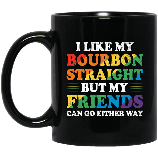 I Like My Bourbon Straight, But My Friends Can Go Either Way Black Mug